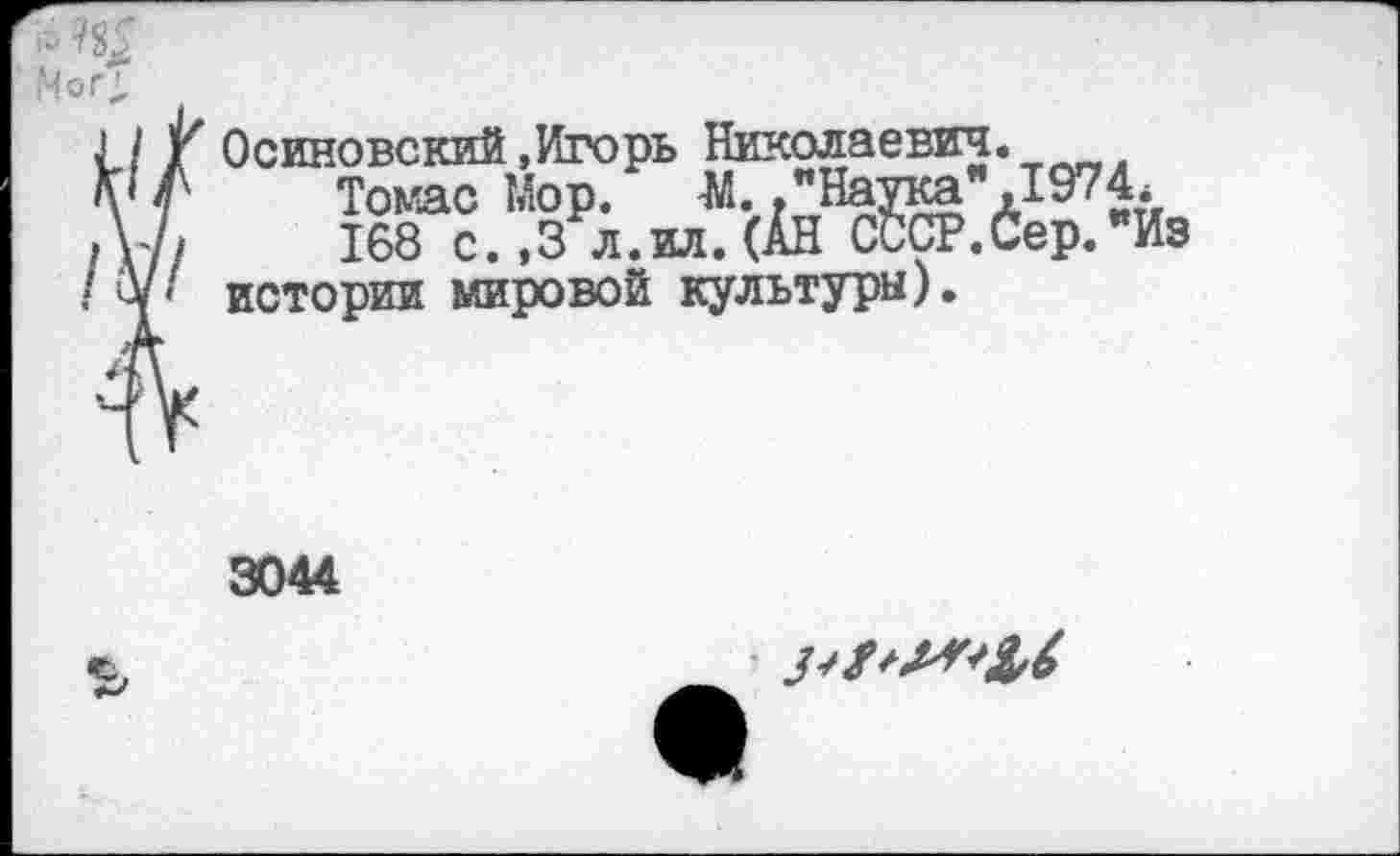 ﻿Осиновский .Игорь Николаевич Тоше Мор. М. /Наука" 168 с.,3 л.ил. (АН СССР/ истории мировой культуры).
3044
